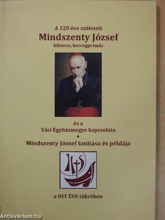 A 120 éve született Mindszenty József bíboros, hercegprímás és a Váci Egyházmegye kapcsolata (dedikált példány)