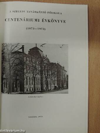 A Szegedi Tanárképző Főiskola Centenáriumi Évkönyve 1873-1973