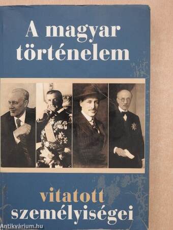A magyar történelem vitatott személyiségei
