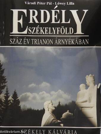 Erdély - Székelyföld - Száz év Trianon árnyékában