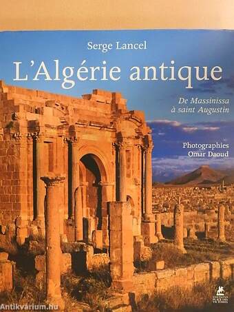 L'Algérie antique - De Massinissa á saint Augustin