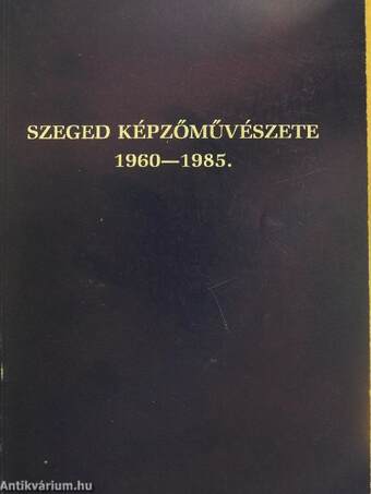 Szeged képzőművészete 1960-1985.