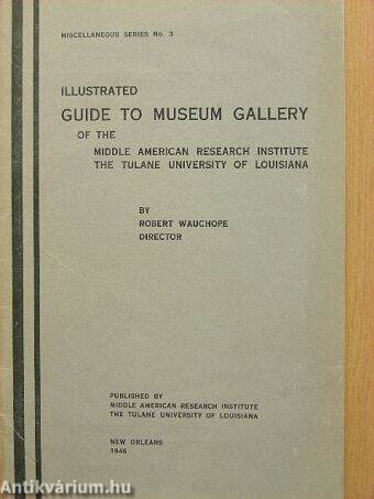 Illustrated Guide to Museum Gallery of the Middle American Research Institute the Tulane University of Louisiana