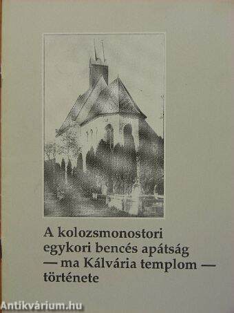 A kolozsmonostori egykori bencés apátság - ma Kálvária templom - története