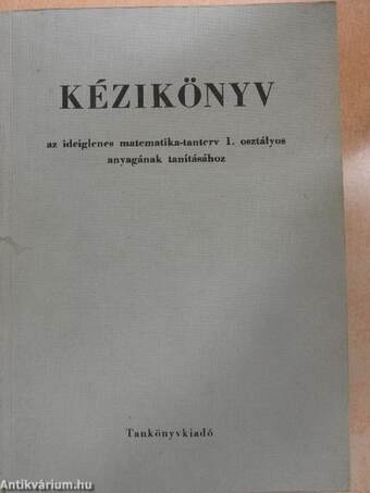 Kézikönyv az ideiglenes matematika-tanterv 1. osztályos anyagának tanításához