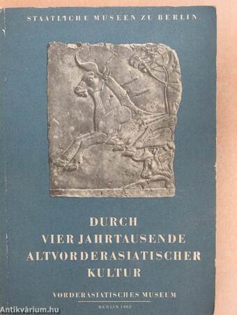 Durch Vier Jahrtausende Altvorderasiatischer Kultur