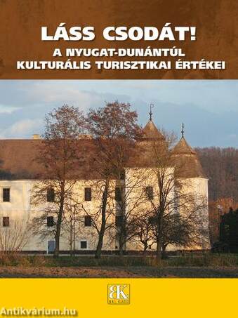 Láss csodát! A Nyugat-Dunántúl kulturális turisztikai értékei