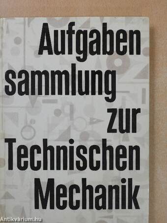 Aufgabensammlung zur Technischen Mechanik