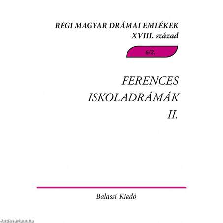 Régi Magyar Drámai Emlékek XVIII. század. Ferences Iskoladrámák II. Csíksomlyói passiójátékok 1740-1