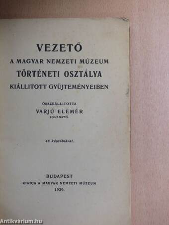 Vezető a Magyar Nemzeti Múzeum történeti osztálya kiállitott gyüjteményeiben