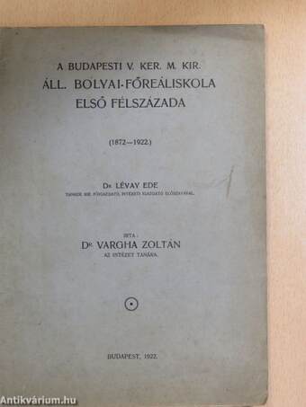 A budapesti V. ker. m. kir. áll. Bolyai-Főreáliskola első félszázada