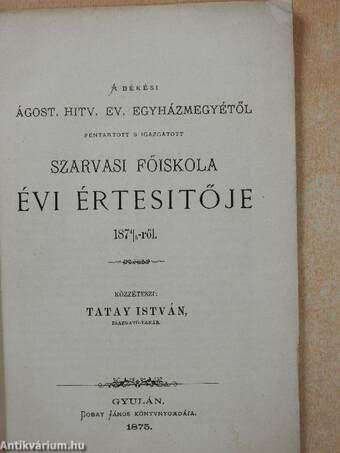 A békési Ágost. Hitv. Ev. Egyházmegyétől fentartott s igazgatott Szarvasi Főiskola évi értesítője 1874/5-ről