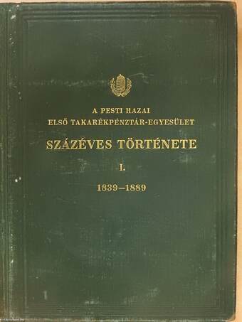 A Pesti Hazai Első Takarékpénztár-Egyesület százéves története I-II.