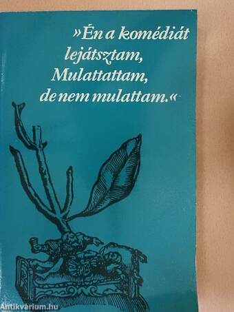 »Én a komédiát lejátsztam, Mulattattam, de nem mulattam.«