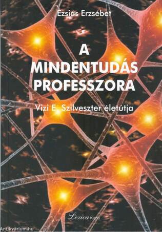 A Mindentudás Professzora. Vizi E. Szilveszter életútja