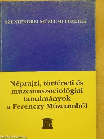 Néprajzi, történeti és múzeumszociológiai tanulmányok a Ferenczy Múzeumból