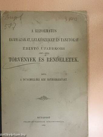 A reformatus egyházakat, lelkészeket és tanitókat érintő ujabbkori törvények és rendeletek