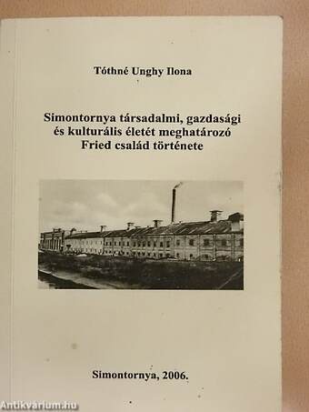 Simontornya társadalmi, gazdasági és kulturális életét meghatározó Fried család története