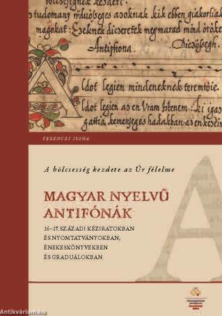 A bölcsesség kezdete az Úr félelme - Magyar nyelvű antifónák 16-17. századi kéziratokban és nyomtatv