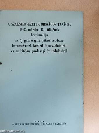 A Szakszervezetek Országos Tanácsa 1968. március 15-i ülésének beszámolója az új gazdaságirányítási rendszer bevezetésének kezdeti tapasztalatairól és az 1968-as gazdasági év indulásáról