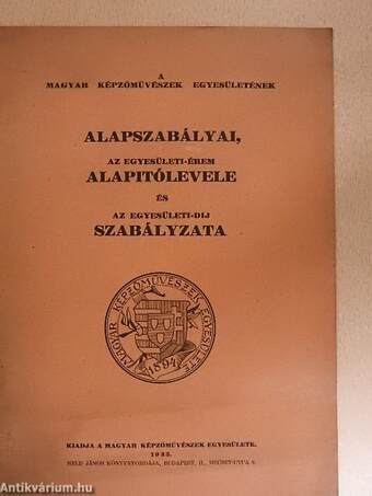 A Magyar Képzőművészek Egyesületének alapszabályai, az egyesületi-érem alapítólevele és az egyesületi-dij szabályzata
