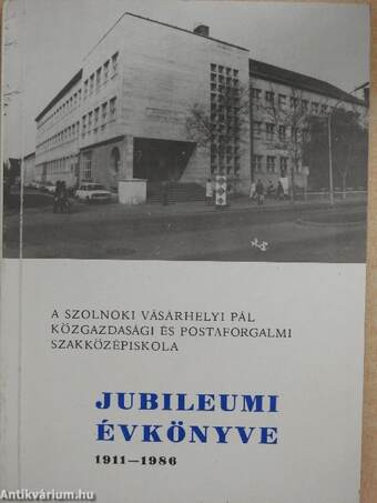 A szolnoki Vásárhelyi Pál Közgazdasági és Postaforgalmi Szakközépiskola Jubileumi Évkönyve 1911-1986