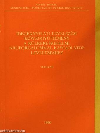 Idegennyelvű levelezési szöveggyűjtemény a külkereskedelmi áruforgalommal kapcsolatos levelezéshez