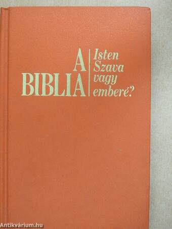 A Biblia - Isten szava vagy emberé?