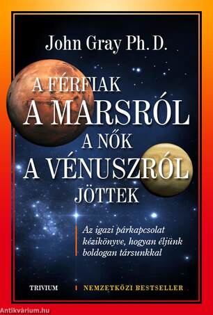 A férfiak a Marsról, a nők a Vénuszról jöttek -  Az igazi párkapcsolat kézikönyve, hogyan éljünk boldogan társunkkal