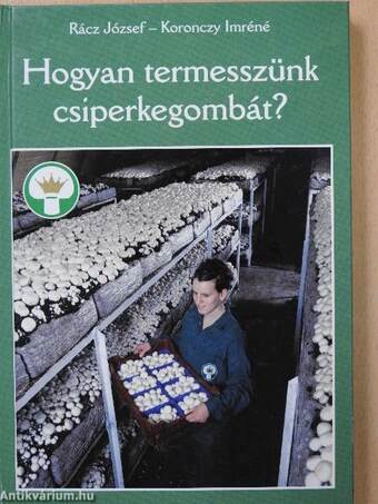 Hogyan termesszünk csiperkegombát? (dedikált példány)