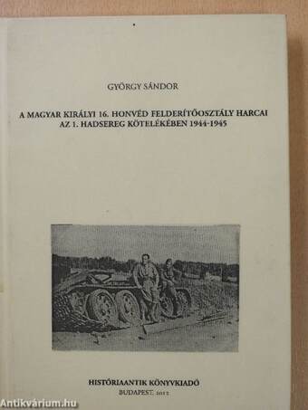 A magyar királyi 16. honvéd felderítőosztály harcai az 1. hadsereg kötelékében 1944-1945 (dedikált példány)