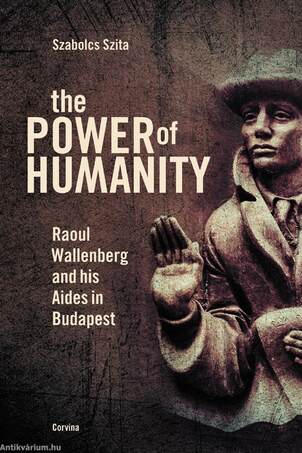 The Power of Humanity - Raoul Wallenberg and his Aides in Budapest