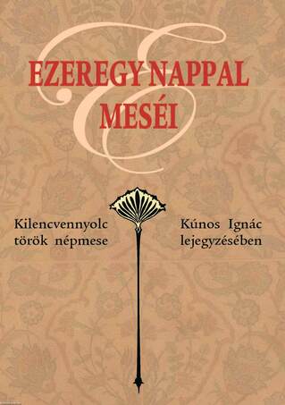 Ezeregy nappal meséi - Kilencvennyolc török népmese Kúnos Ignác lejegyzésében