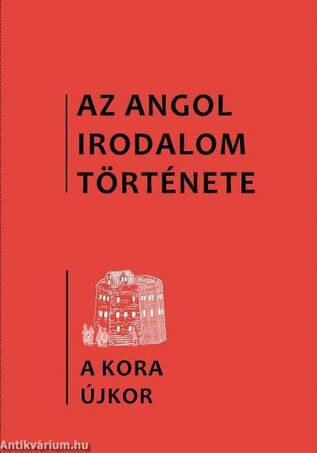 Az angol irodalom története 2. kötet A kora újkor irodalma. Az 1480-as évektől 1640-ig.