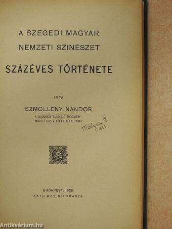 A szegedi magyar nemzeti szinészet százéves története (Mályusz Elemér könyvtárából)