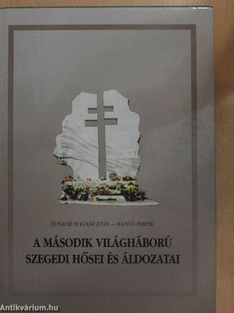 A második világháború szegedi hősei és áldozatai