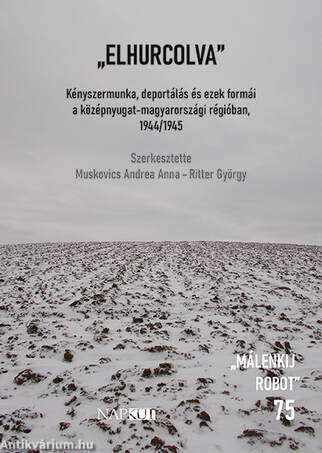 "Elhurcolva" - Kényszermunka, deportálás és ezek formái a középnyugat-magyarországi régióban 1944/1945
