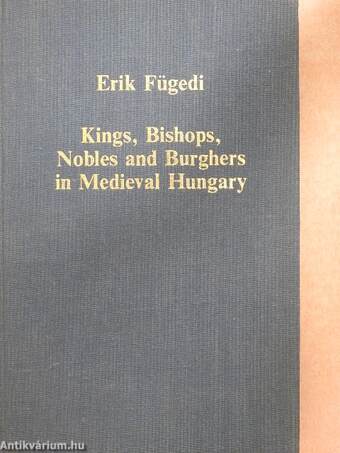 Kings, Bishops, Nobles and Burghers in Medieval Hungary