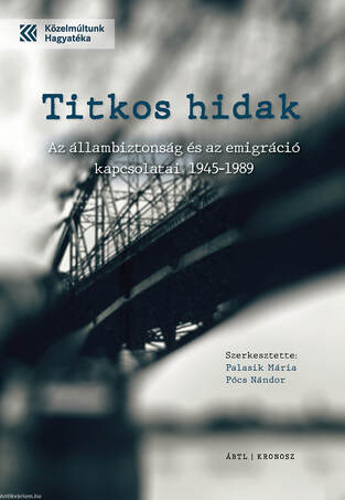 Titkos hidak - Az állambiztonság és az emigráció kapcsolatai 1945-1989