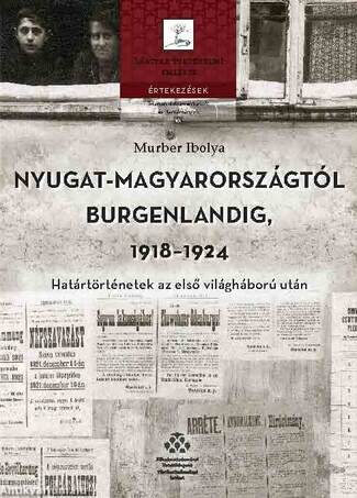 Nyugat-Magyarországtól Burgenlandig, 1918-1924 - Határtörténetek az első világháború után