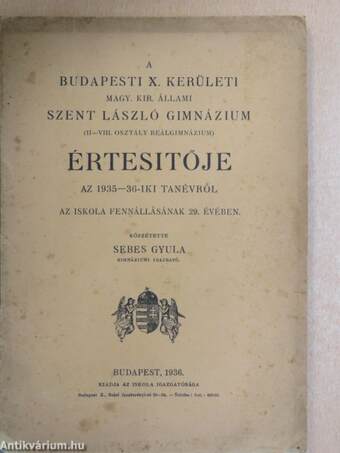 A budapesti X. kerületi Magy. Kir. Állami Szent László Gimnázium (II-VIII. osztály reálgimnázium) értesitője az 1935-36-iki tanévről