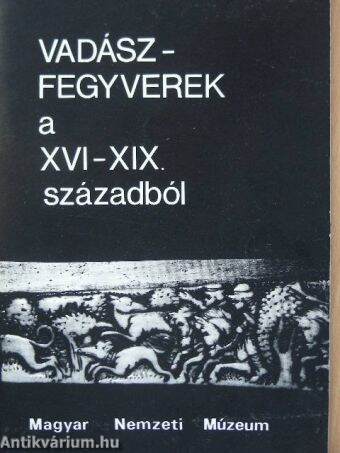 Vadászfegyverek a XVI-XIX. századból