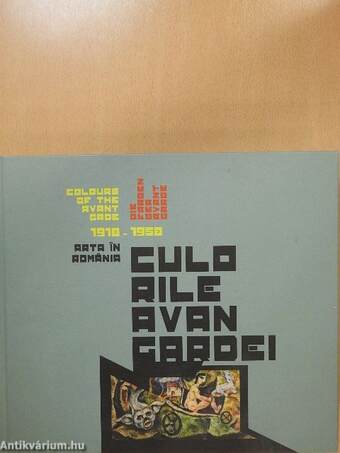 Culorile avangardei - arta în România 1910-1950/Die Farben der Avantgarde - rumänische Kunst 1910-1950/Colours of the avantgarde - Romanian art 1910-1950