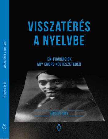 Visszatérés a nyelvbe - Én-figurációk Ady Endre költészetében