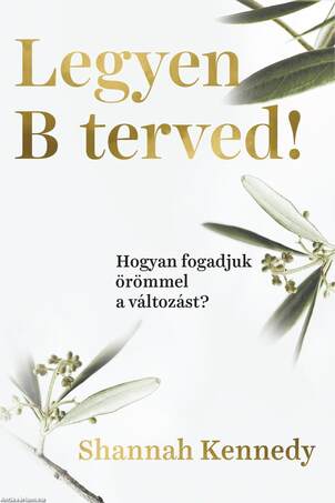 Legyen B terved! - Hogyan fogadjuk örömmel a változást?