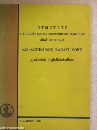 Útmutató a Tudományos Ismeretterjesztő Társulat által szervezett Kis Kémikusok Baráti Köre gyakorlati foglalkozásaihoz