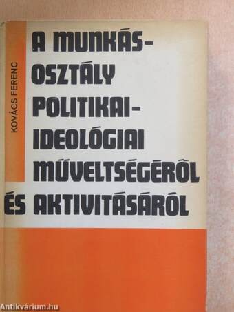 A munkásosztály politikai-ideológiai műveltségéről és aktivitásáról