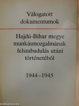 Válogatott dokumentumok Hajdú-Bihar megye munkásmozgalmának felszabadulás utáni történetéből