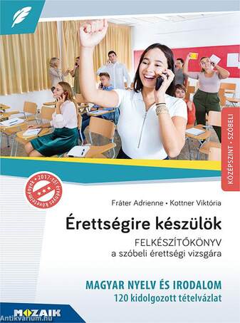 Érettségire készülök - Magyar nyelv és irodalom - 120 kidolgozott tételvázlat - Középszint, szóbeli (MS-2374U)