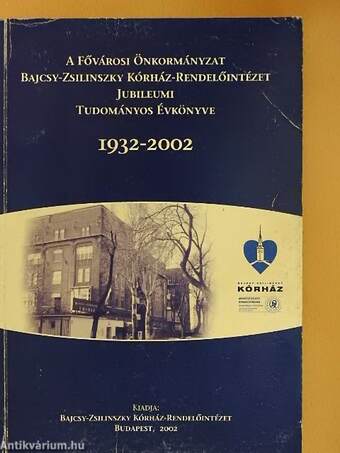 A fővárosi Önkormányzat Bajcsy-Zsilinszky Kórház-Rendelőintézet jubileumi tudományos évkönyve 1932-2002